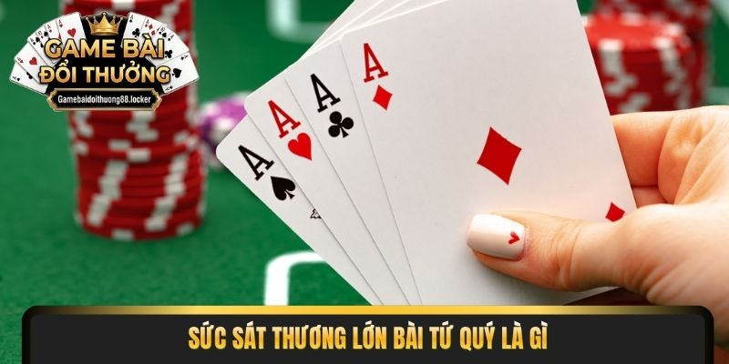 Sức sát thương lớn bài tứ quý là gì