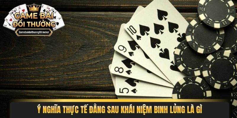 Ý nghĩa thực tế đằng sau khái niệm binh lủng là gì