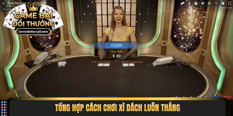 Tổng hợp cách chơi xì dách luôn thắng