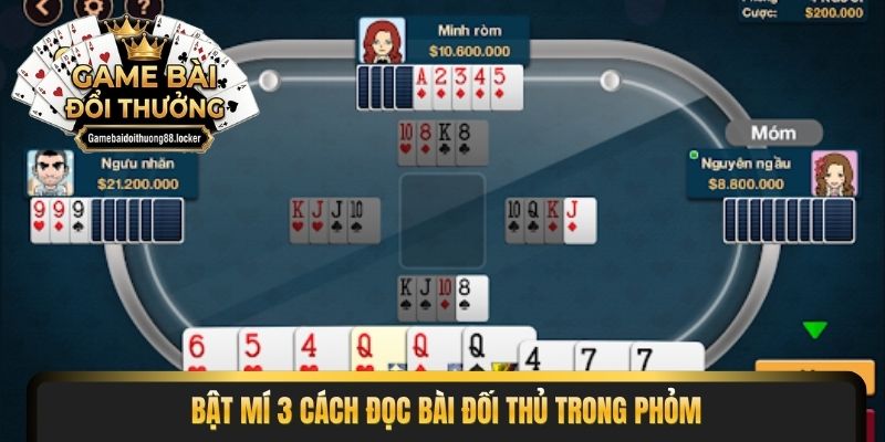 Bật mí 3 cách đọc bài đối thủ trong phỏm