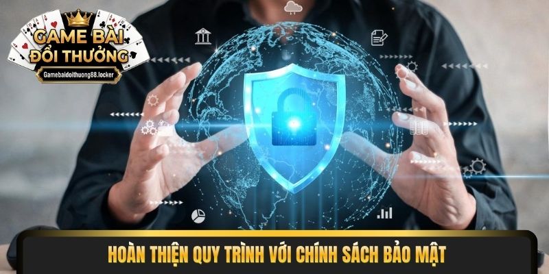 Hoàn thiện quy trình với chính sách bảo mật