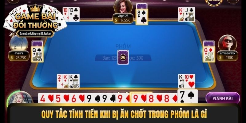 Quy tắc tính tiền khi bị ăn chốt trong phỏm là gì