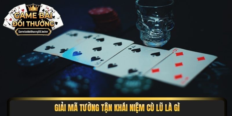 Giải mã tường tận khái niệm cù lũ là gì