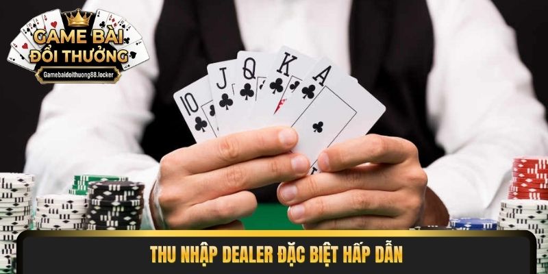 Thu nhập dealer đặc biệt hấp dẫn