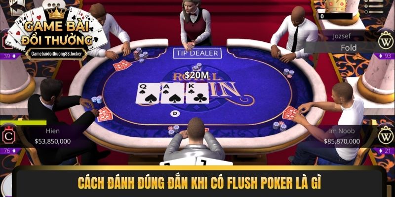 Cách đánh đúng đắn khi có flush Poker là gì