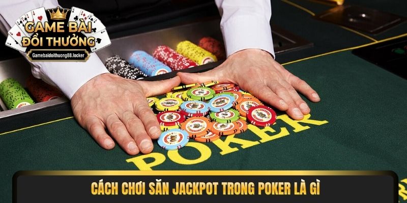 Cách chơi săn jackpot trong poker là gì