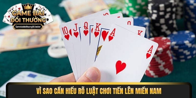 Vì sao cần hiểu rõ luật chơi tiến lên miền nam