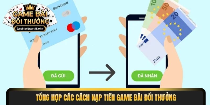 Tổng hợp các cách nạp tiền game bài đổi thưởng