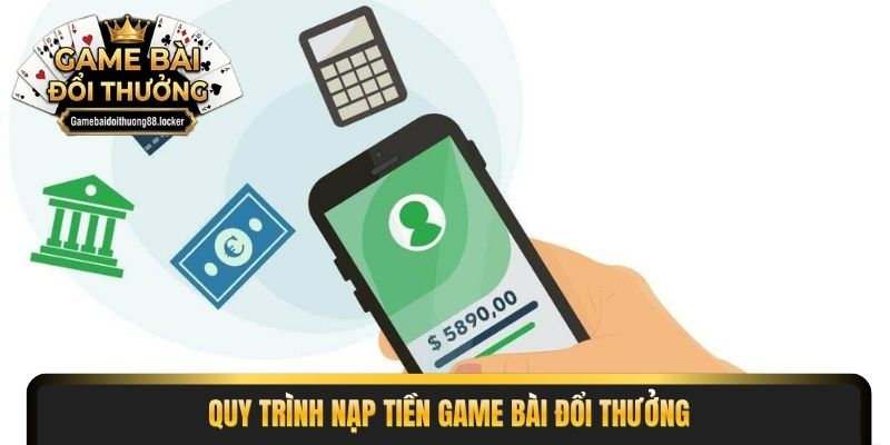 Quy trình nạp tiền game bài đổi thưởng