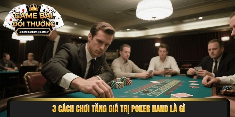 3 cách chơi tăng giá trị poker hand là gì