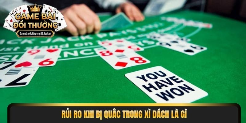 Rủi ro khi bị quắc trong xì dách là gì