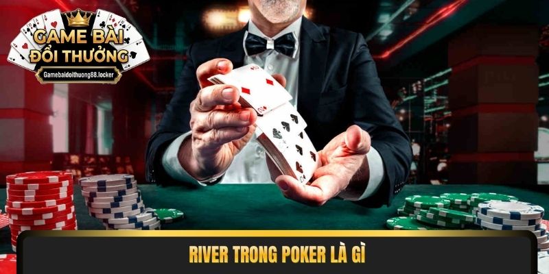 River Trong Poker Là Gì
