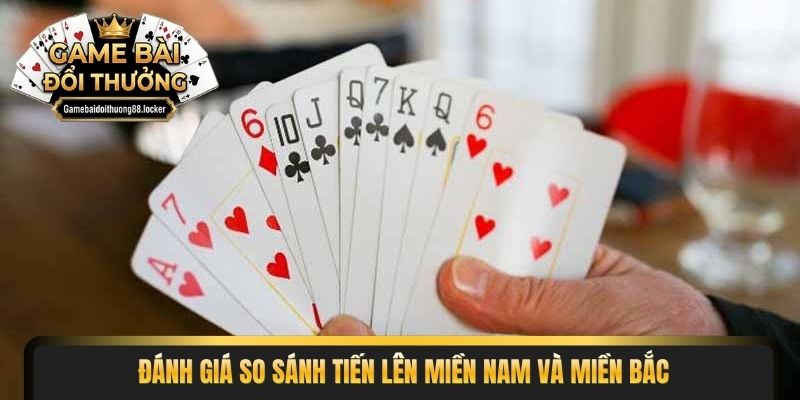 Đánh giá so sánh tiến lên miền nam và miền bắc