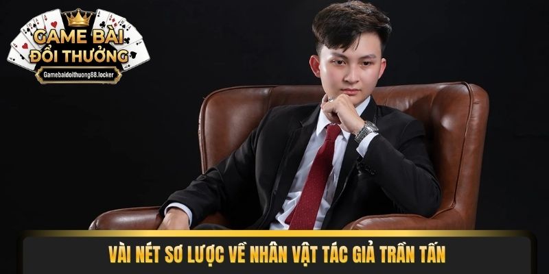 Vài nét sơ lược về nhân vật tác giả Trần Tấn