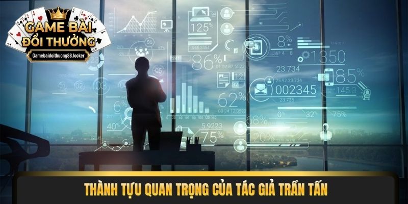 Thành tựu quan trọng của tác giả Trần Tấn