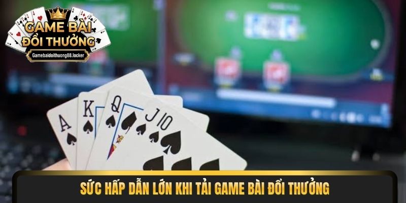 Sức hấp dẫn lớn khi tải game bài đổi thưởng