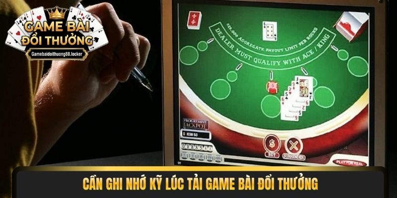 Cần ghi nhớ kỹ lúc tải game bài đổi thưởng