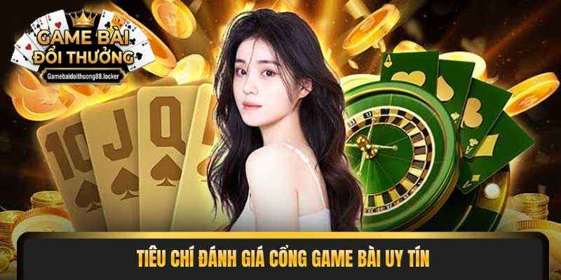 Tiêu chí đánh giá cổng game bài uy tín