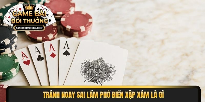 Tránh ngay sai lầm phổ biến xập xám là gì