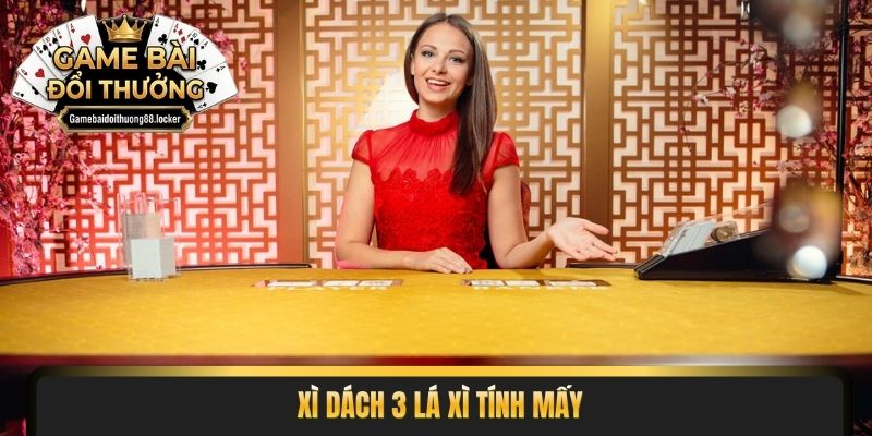 xì dách 3 lá xì tính mấyxì dách 3 lá xì tính mấy