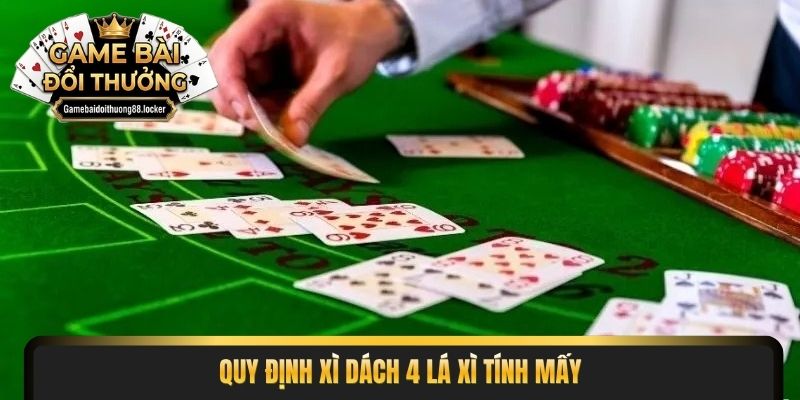 Quy định xì dách 4 lá xì tính mấy 