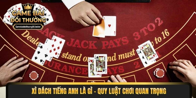 Xì dách tiếng anh là gì -  Quy luật chơi quan trọng